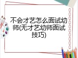 不会才艺怎么面试幼师(无才艺幼师面试技巧)