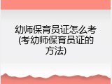 幼师保育员证怎么考(考幼师保育员证的方法)