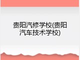 贵阳汽修学校(贵阳汽车技术学校)