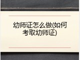 幼师证怎么做(如何考取幼师证)
