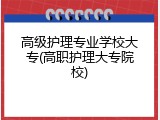 高级护理专业学校大专(高职护理大专院校)