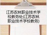 江苏农林职业技术学校教务处(江苏农林职业技术学校教务)