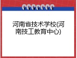 河南省技术学校(河南技工教育中心)