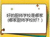 好的厨师学校是哪家(哪家厨师学校好？)