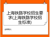 上海铁路学校招生要求(上海铁路学校招生标准)