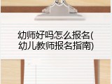 幼师好吗怎么报名(幼儿教师报名指南)