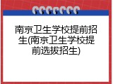 南京卫生学校提前招生(南京卫生学校提前选拔招生)