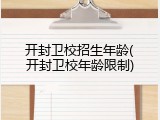 开封卫校招生年龄(开封卫校年龄限制)