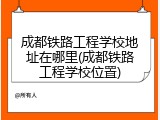 成都铁路工程学校地址在哪里(成都铁路工程学校位置)