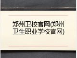 郑州卫校官网(郑州卫生职业学校官网)