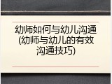 幼师如何与幼儿沟通(幼师与幼儿的有效沟通技巧)