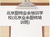 北京厨师业余培训学校(北京业余厨师培训班)