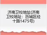 济南卫校地址(济南卫校地址：历城区经十路1475号)