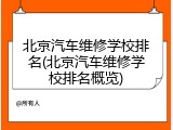 北京汽车维修学校排名(北京汽车维修学校排名概览)