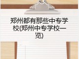 郑州都有那些中专学校(郑州中专学校一览)