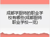 成都学厨师的职业学校有哪些(成都厨师职业学校一览)