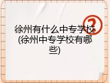 徐州有什么中专学校(徐州中专学校有哪些)