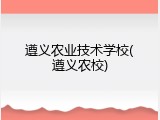 遵义农业技术学校(遵义农校)