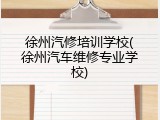 徐州汽修培训学校(徐州汽车维修专业学校)