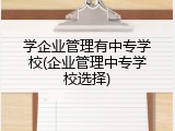 学企业管理有中专学校(企业管理中专学校选择)