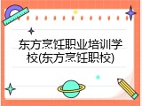东方烹饪职业培训学校(东方烹饪职校)