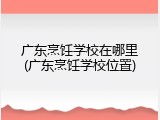广东烹饪学校在哪里(广东烹饪学校位置)