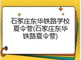 石家庄东华铁路学校夏令营(石家庄东华铁路夏令营)