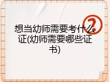 想当幼师需要考什么证(幼师需要哪些证书)