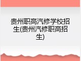 贵州职高汽修学校招生(贵州汽修职高招生)