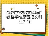 铁路学校招文科吗("铁路学校是否招文科生？")