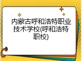 内蒙古呼和浩特职业技术学校(呼和浩特职校)