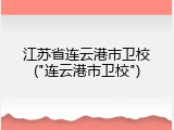 江苏省连云港市卫校("连云港市卫校")