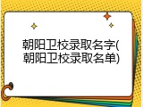 朝阳卫校录取名字(朝阳卫校录取名单)