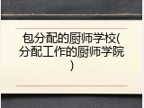 包分配的厨师学校(分配工作的厨师学院)