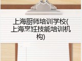 上海厨师培训学校(上海烹饪技能培训机构)