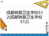 成都铁路卫生学校512(成都铁路卫生学校512)