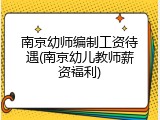 南京幼师编制工资待遇(南京幼儿教师薪资福利)