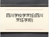 四川学校学烹饪(四川烹饪学府)