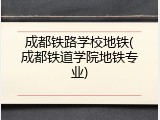 成都铁路学校地铁(成都铁道学院地铁专业)