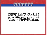 恩施厨师学校地址(恩施烹饪学校位置)