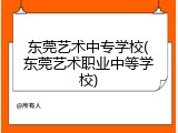 东莞艺术中专学校(东莞艺术职业中等学校)