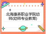 北海康养职业学院幼师(幼师专业教育)