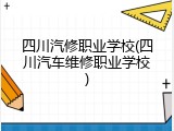 四川汽修职业学校(四川汽车维修职业学校)