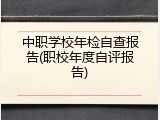 中职学校年检自查报告(职校年度自评报告)