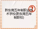 黔东南五年制职业技术学校(黔东南五年制职校)