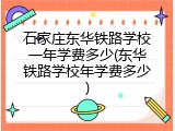 石家庄东华铁路学校一年学费多少(东华铁路学校年学费多少)