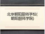 北京朝阳厨师学校(朝阳厨师学院)