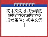 初中文凭可以报考的铁路学校(铁路学校报考条件：初中文凭)