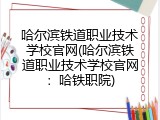 哈尔滨铁道职业技术学校官网(哈尔滨铁道职业技术学校官网：哈铁职院)