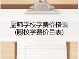 厨师学校学费价格表(厨校学费价目表)